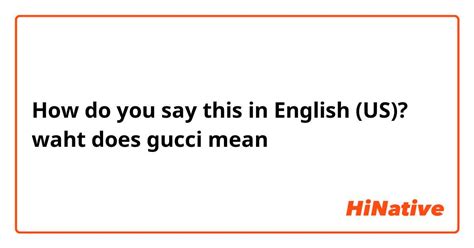 playing away typing how gucci is it|what does gucci mean in english.